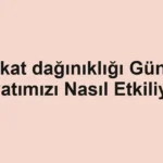 dikkat-daginikligi-gunluk-hayatimizi-nasil-etkiliyor.webp